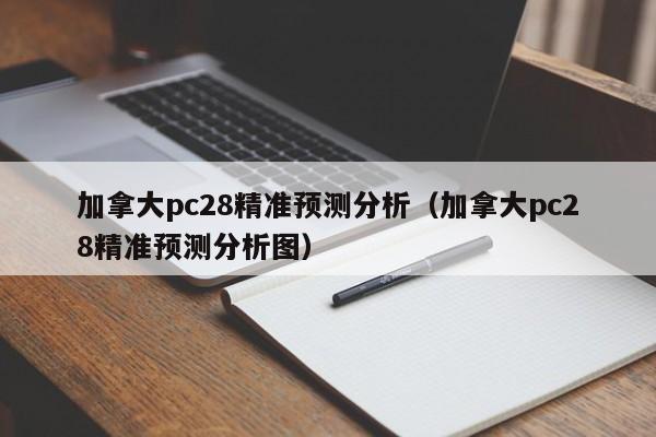 加拿大pc28精准预测分析（加拿大pc28精准预测分析图）-第1张图片-pc28