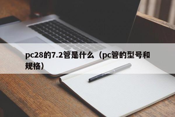 pc28的7.2管是什么（pc管的型号和规格）-第1张图片-pc28