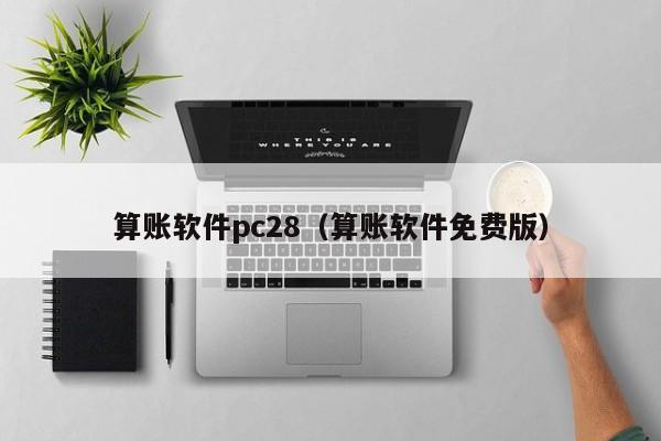 算账软件pc28（算账软件免费版）-第1张图片-pc28