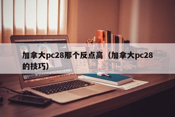 加拿大pc28那个反点高（加拿大pc28的技巧）-第1张图片-pc28