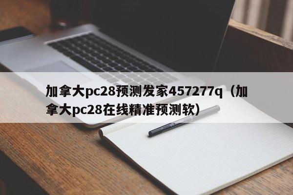 加拿大pc28预测发家457277q（加拿大pc28在线精准预测软）-第1张图片-pc28