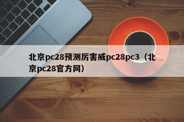 北京pc28预测厉害威pc28pc3（北京pc28官方网）-第1张图片-pc28