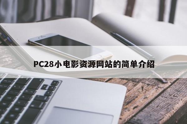 PC28小电影资源网站的简单介绍-第1张图片-pc28