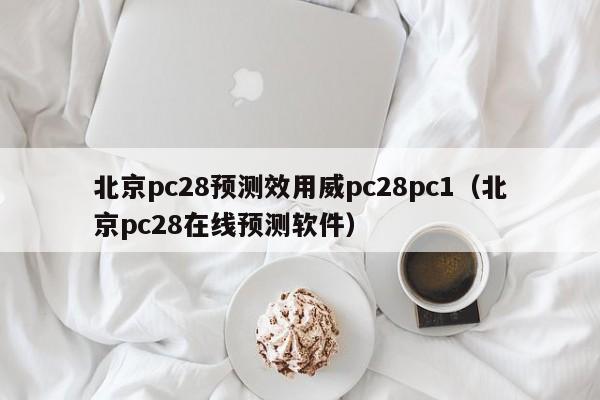 北京pc28预测效用威pc28pc1（北京pc28在线预测软件）-第1张图片-pc28