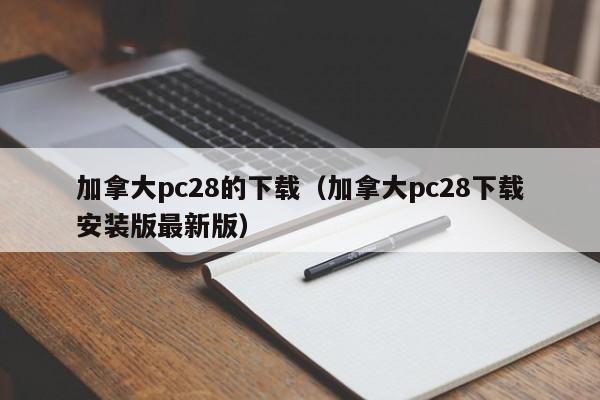 加拿大pc28的下载（加拿大pc28下载安装版最新版）-第1张图片-pc28