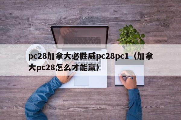 pc28加拿大必胜威pc28pc1（加拿大pc28怎么才能赢）-第1张图片-pc28