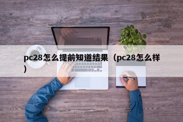 pc28怎么提前知道结果（pc28怎么样）-第1张图片-pc28