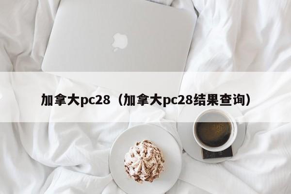 加拿大pc28（加拿大pc28结果查询）-第1张图片-pc28