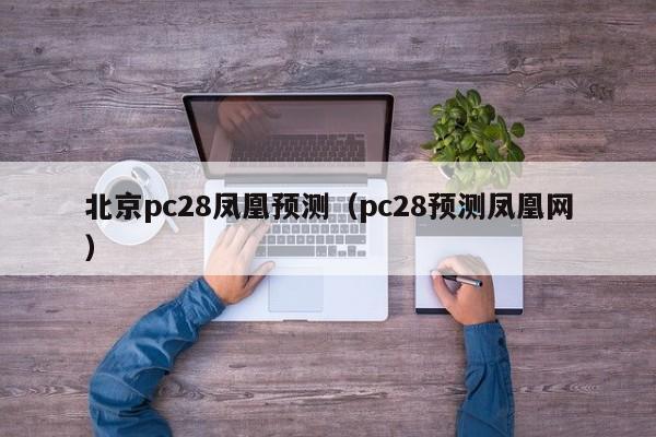 北京pc28凤凰预测（pc28预测凤凰网）-第1张图片-pc28