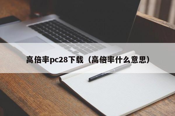 高倍率pc28下载（高倍率什么意思）-第1张图片-pc28