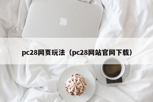 pc28网页玩法（pc28网站官网下载）-第1张图片-pc28