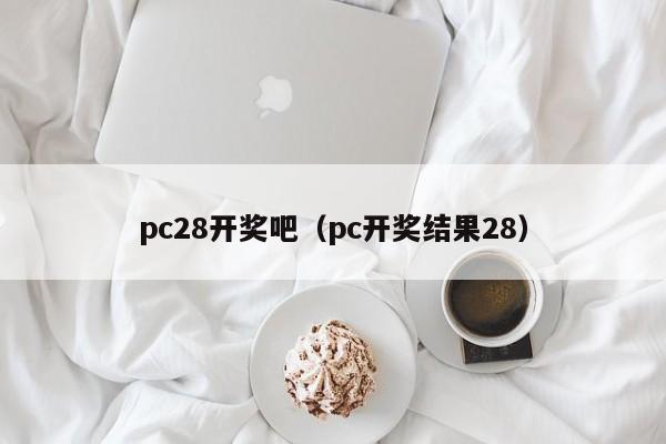 pc28开奖吧（pc开奖结果28）-第1张图片-pc28