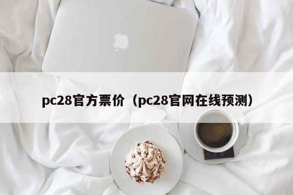 pc28官方票价（pc28官网在线预测）-第1张图片-pc28