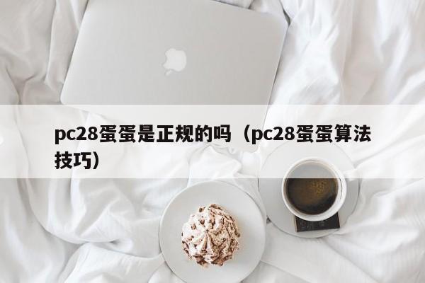 pc28蛋蛋是正规的吗（pc28蛋蛋算法技巧）-第1张图片-pc28