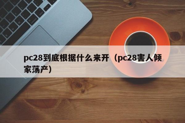 pc28到底根据什么来开（pc28害人倾家荡产）-第1张图片-pc28