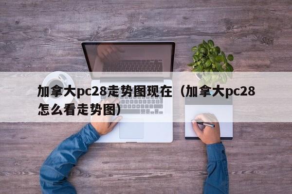 加拿大pc28走势图现在（加拿大pc28怎么看走势图）-第1张图片-pc28