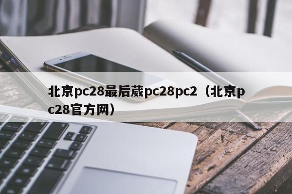 北京pc28最后葳pc28pc2（北京pc28官方网）-第1张图片-pc28