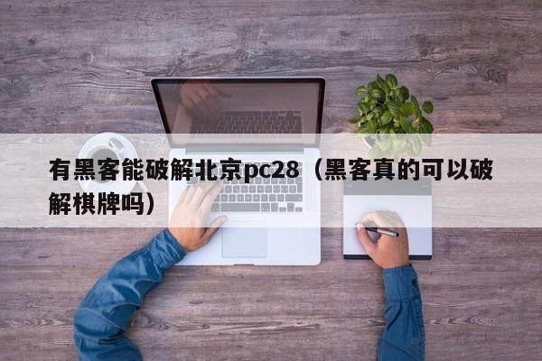 有黑客能破解北京pc28（黑客真的可以破解棋牌吗）-第1张图片-pc28