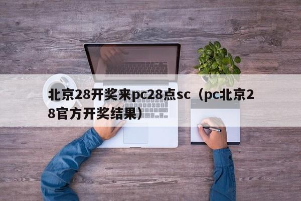 北京28开奖来pc28点sc（pc北京28官方开奖结果）-第1张图片-pc28