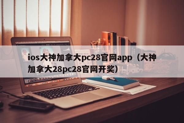 ios大神加拿大pc28官网app（大神加拿大28pc28官网开奖）-第1张图片-pc28