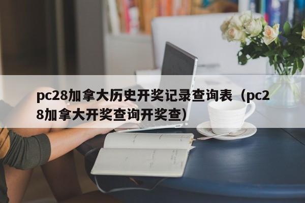 pc28加拿大历史开奖记录查询表（pc28加拿大开奖查询开奖查）-第1张图片-pc28