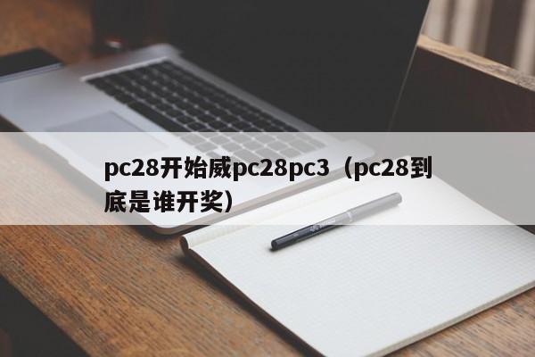 pc28开始威pc28pc3（pc28到底是谁开奖）-第1张图片-pc28