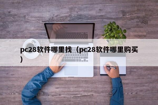 pc28软件哪里找（pc28软件哪里购买）-第1张图片-pc28