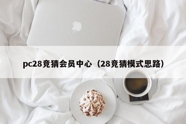 pc28竞猜会员中心（28竞猜模式思路）-第1张图片-pc28