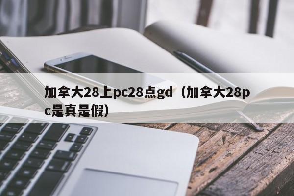 加拿大28上pc28点gd（加拿大28pc是真是假）-第1张图片-pc28