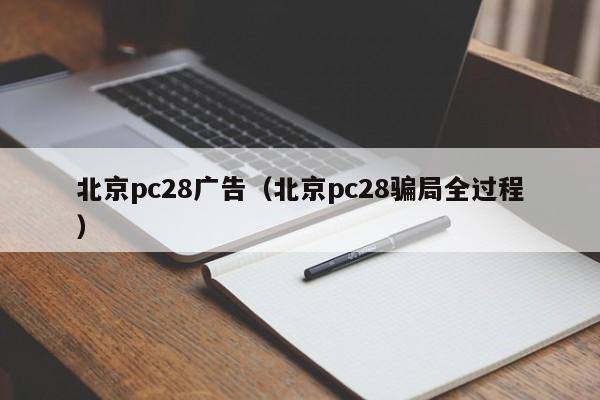 北京pc28广告（北京pc28骗局全过程）-第1张图片-pc28