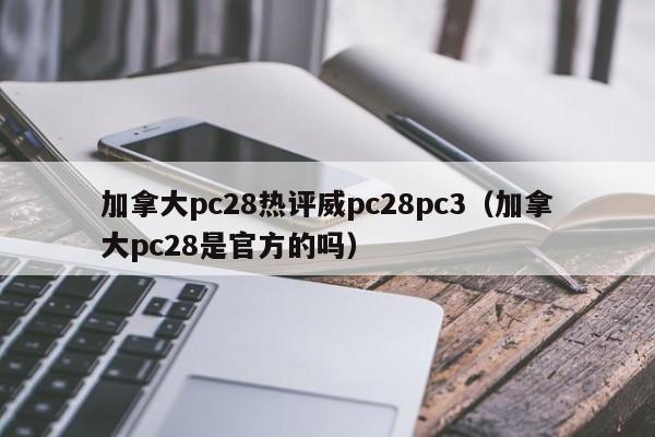 加拿大pc28热评威pc28pc3（加拿大pc28是官方的吗）-第1张图片-pc28