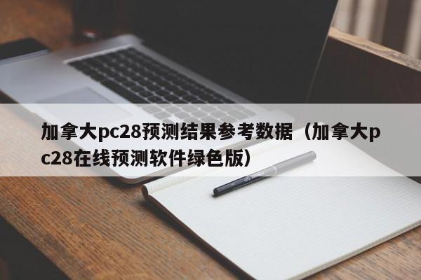 加拿大pc28预测结果参考数据（加拿大pc28在线预测软件绿色版）-第1张图片-pc28