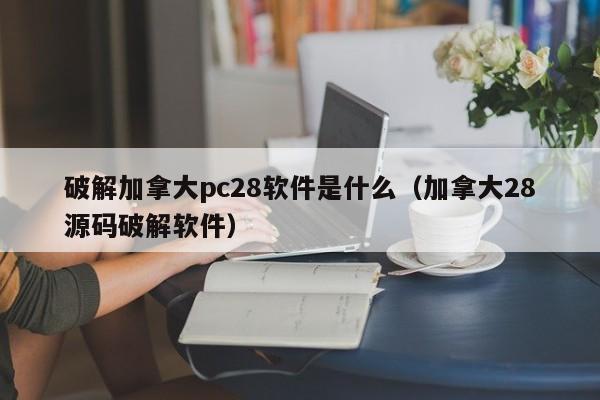 破解加拿大pc28软件是什么（加拿大28源码破解软件）-第1张图片-pc28