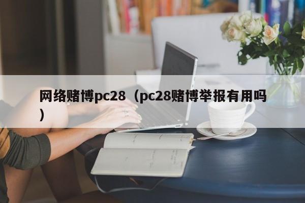 网络赌博pc28（pc28赌博举报有用吗）-第1张图片-pc28