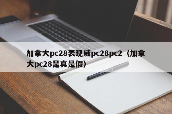 加拿大pc28表现威pc28pc2（加拿大pc28是真是假）-第1张图片-pc28