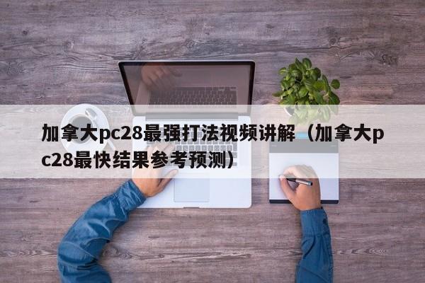 加拿大pc28最强打法视频讲解（加拿大pc28最快结果参考预测）-第1张图片-pc28