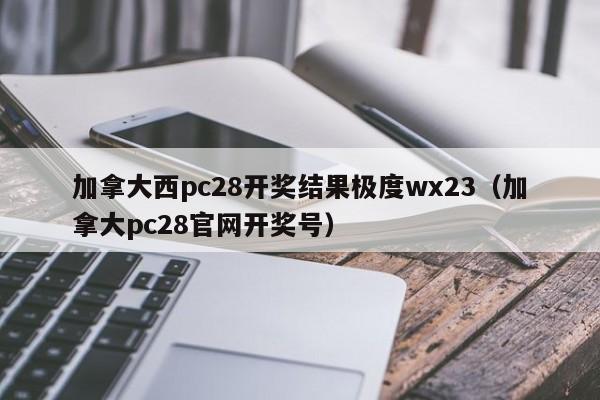 加拿大西pc28开奖结果极度wx23（加拿大pc28官网开奖号）-第1张图片-pc28