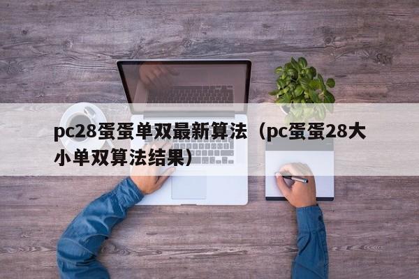 pc28蛋蛋单双最新算法（pc蛋蛋28大小单双算法结果）-第1张图片-pc28