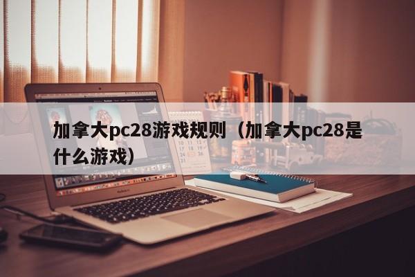 加拿大pc28游戏规则（加拿大pc28是什么游戏）-第1张图片-pc28