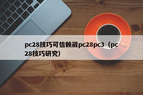 pc28技巧可信赖葳pc28pc3（pc28技巧研究）-第1张图片-pc28