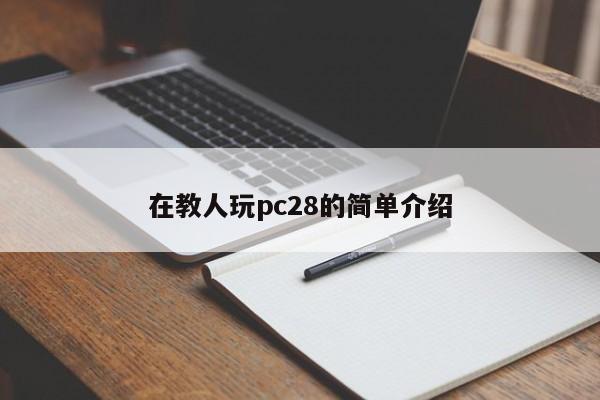 在教人玩pc28的简单介绍-第1张图片-pc28