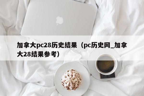 加拿大pc28历史结果（pc历史网_加拿大28结果参考）-第1张图片-pc28