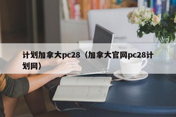 计划加拿大pc28（加拿大官网pc28计划网）-第1张图片-pc28