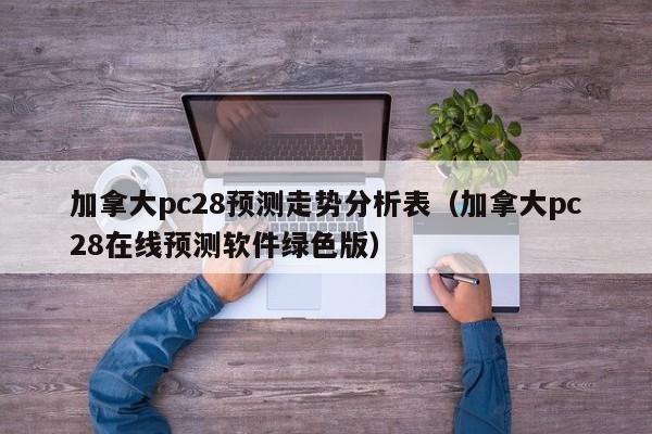 加拿大pc28预测走势分析表（加拿大pc28在线预测软件绿色版）-第1张图片-pc28