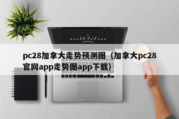 pc28加拿大走势预测图（加拿大pc28官网app走势图app下载）-第1张图片-pc28