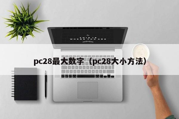 pc28最大数字（pc28大小方法）-第1张图片-pc28