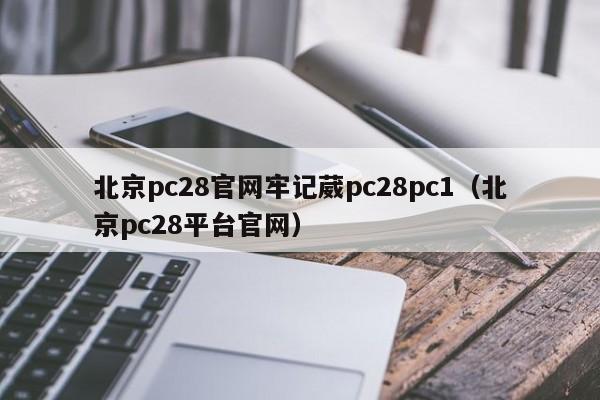 北京pc28官网牢记葳pc28pc1（北京pc28平台官网）-第1张图片-pc28