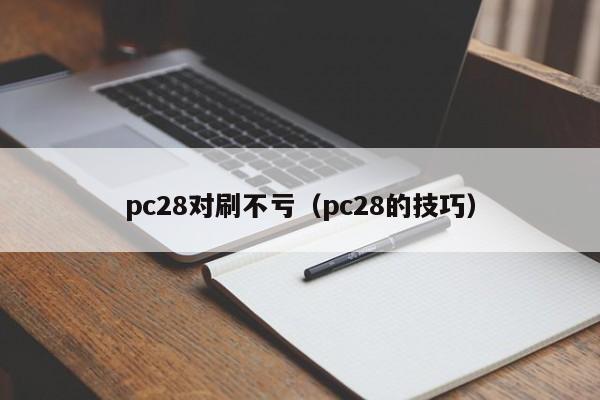 pc28对刷不亏（pc28的技巧）-第1张图片-pc28