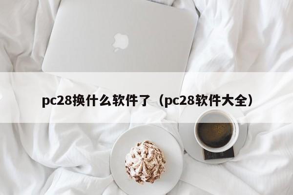 pc28换什么软件了（pc28软件大全）-第1张图片-pc28