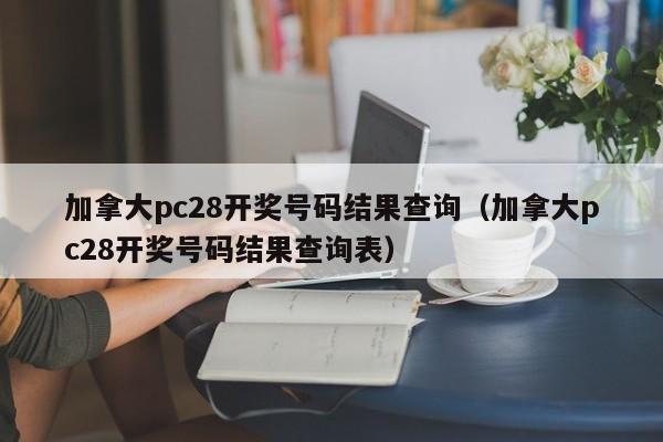 加拿大pc28开奖号码结果查询（加拿大pc28开奖号码结果查询表）-第1张图片-pc28